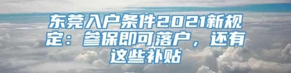 东莞入户条件2021新规定：参保即可落户，还有这些补贴