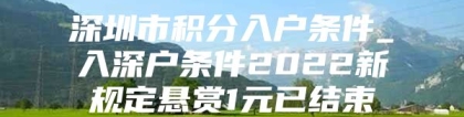 深圳市积分入户条件_入深户条件2022新规定悬赏1元已结束