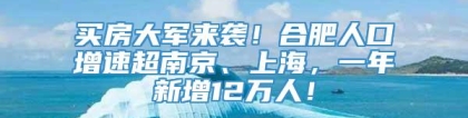 买房大军来袭！合肥人口增速超南京、上海，一年新增12万人！