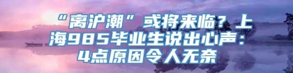 “离沪潮”或将来临？上海985毕业生说出心声：4点原因令人无奈