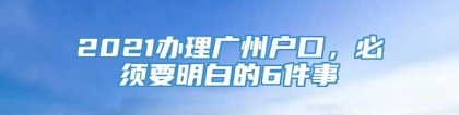 2021办理广州户口，必须要明白的6件事