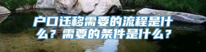 户口迁移需要的流程是什么？需要的条件是什么？