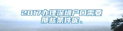 2017办理深圳户口需要那些条件呢、