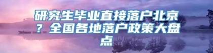 研究生毕业直接落户北京？全国各地落户政策大盘点