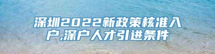 深圳2022新政策核准入户,深户人才引进条件