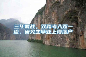 三年两战，双跨考入双一流，研究生毕业上海落户