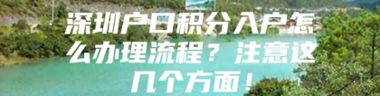 深圳户口积分入户怎么办理流程？注意这几个方面！