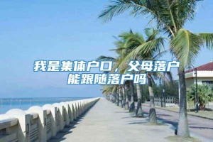 我是集体户口，父母落户能跟随落户吗