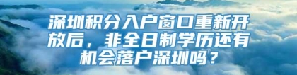 深圳积分入户窗口重新开放后，非全日制学历还有机会落户深圳吗？