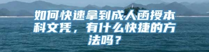 如何快速拿到成人函授本科文凭，有什么快捷的方法吗？