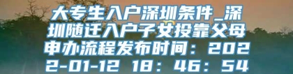 大专生入户深圳条件_深圳随迁入户子女投靠父母申办流程发布时间：2022-01-12 18：46：54