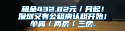 租金432.82元／月起！深圳又有公租房认租开始！单间／两房／三房.