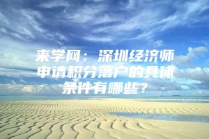 来学网：深圳经济师申请积分落户的具体条件有哪些？