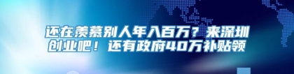 还在羡慕别人年入百万？来深圳创业吧！还有政府40万补贴领