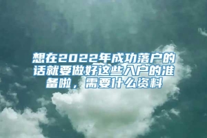 想在2022年成功落户的话就要做好这些入户的准备啦，需要什么资料