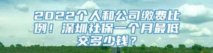 2022个人和公司缴费比例！深圳社保一个月最低交多少钱？