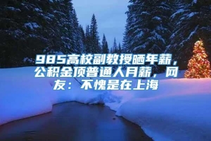 985高校副教授晒年薪，公积金顶普通人月薪，网友：不愧是在上海