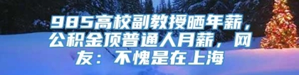 985高校副教授晒年薪，公积金顶普通人月薪，网友：不愧是在上海