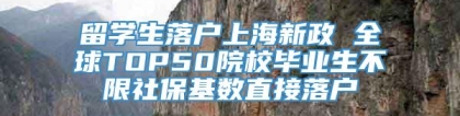 留学生落户上海新政 全球TOP50院校毕业生不限社保基数直接落户