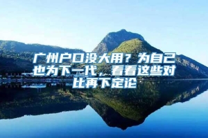 广州户口没大用？为自己也为下一代，看看这些对比再下定论