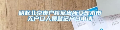 明起北京市户籍派出所受理本市无户口人员登记户口申请