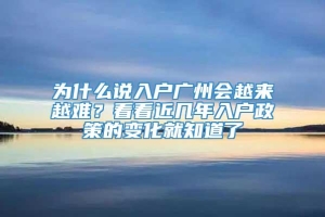 为什么说入户广州会越来越难？看看近几年入户政策的变化就知道了