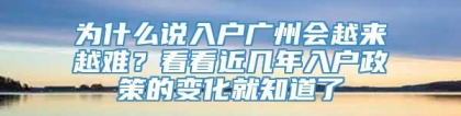 为什么说入户广州会越来越难？看看近几年入户政策的变化就知道了