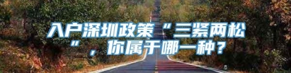 入户深圳政策“三紧两松”，你属于哪一种？