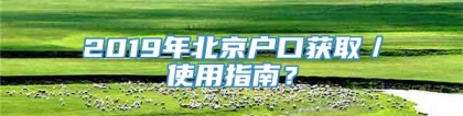 2019年北京户口获取／使用指南？