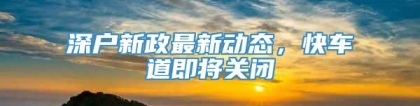 深户新政最新动态，快车道即将关闭