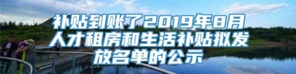 补贴到账了2019年8月人才租房和生活补贴拟发放名单的公示