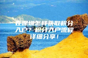 在深圳怎样获取积分入户？积分入户流程详细分享！