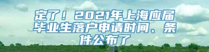 定了！2021年上海应届毕业生落户申请时间、条件公布了