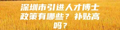 深圳市引进人才博士政策有哪些？补贴高吗？