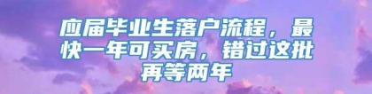 应届毕业生落户流程，最快一年可买房，错过这批再等两年