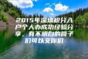 2015年深圳积分入户个人办成功经验分享，有不明白的筒子们可以交你们