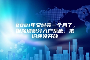 2021年又过完一个月了，但深圳积分入户系统，依旧还没开放