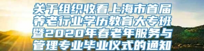 关于组织收看上海市首届养老行业学历教育大专班暨2020年春老年服务与管理专业毕业仪式的通知