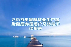 2019年最新毕业生户籍批复后办理落户及转档手续指南