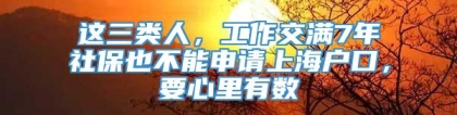 这三类人，工作交满7年社保也不能申请上海户口，要心里有数