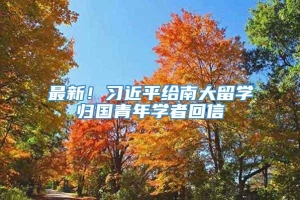 最新！习近平给南大留学归国青年学者回信