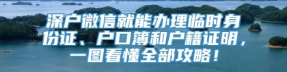 深户微信就能办理临时身份证、户口簿和户籍证明，一图看懂全部攻略！