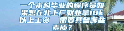 一个本科毕业的程序员如果想在北上广就业拿10k以上工资  需要具备哪些素质？