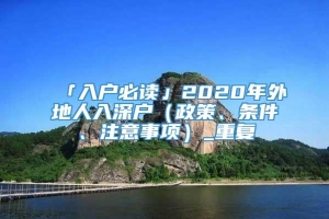 「入户必读」2020年外地人入深户（政策、条件、注意事项）_重复