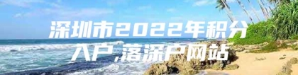 深圳市2022年积分入户,落深户网站