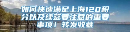 如何快速满足上海120积分以及续签要注意的重要事项！转发收藏