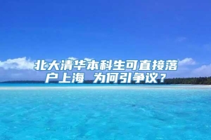 北大清华本科生可直接落户上海 为何引争议？