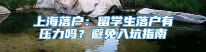 上海落户：留学生落户有压力吗？避免入坑指南