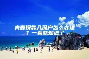 夫妻投靠入深户怎么办理？一看就知道了