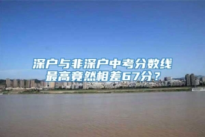 深户与非深户中考分数线最高竟然相差67分？